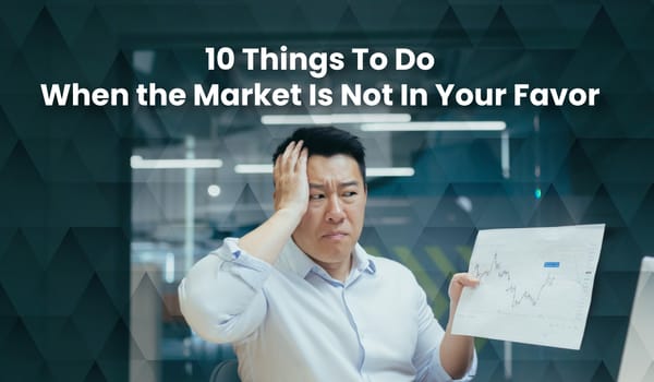 10 Things To Do When the Market Is Not In Your Favor